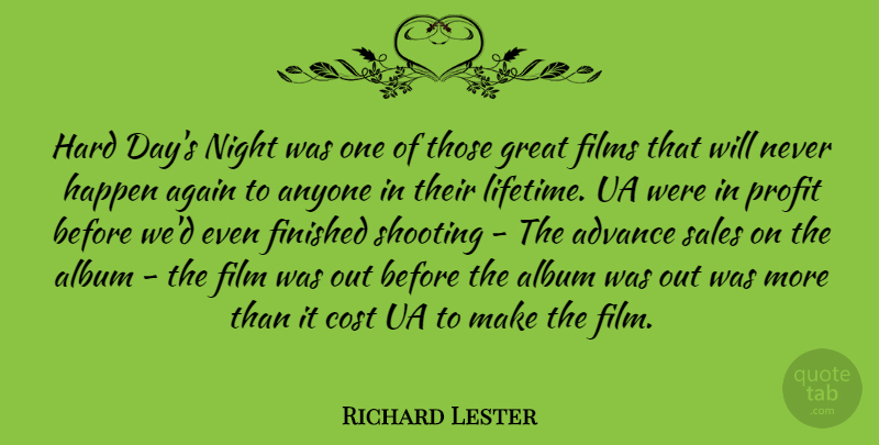 Richard Lester Quote About Advance, Again, Album, Anyone, Cost: Hard Days Night Was One...