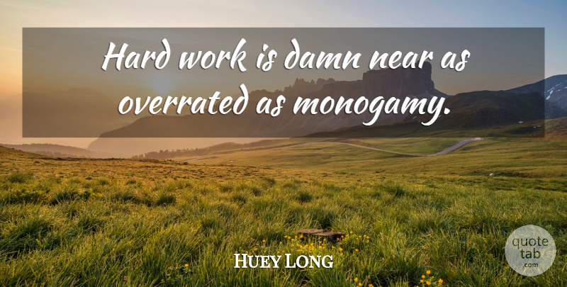 Huey Long Quote About Hard Work, Funny Work, Monogamy: Hard Work Is Damn Near...