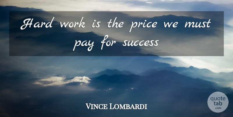 Vince Lombardi Quote About Hard Work, Will And Determination, Pay The Price: Hard Work Is The Price...