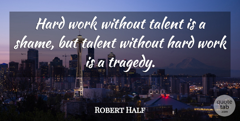 Robert Half Quote About American Businessman, Hard, Hard Work, Work: Hard Work Without Talent Is...