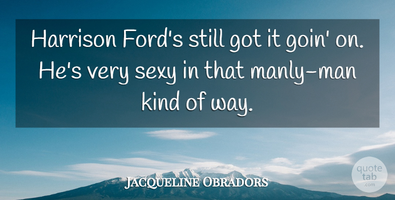 Jacqueline Obradors Quote About Sexy: Harrison Fords Still Got It...