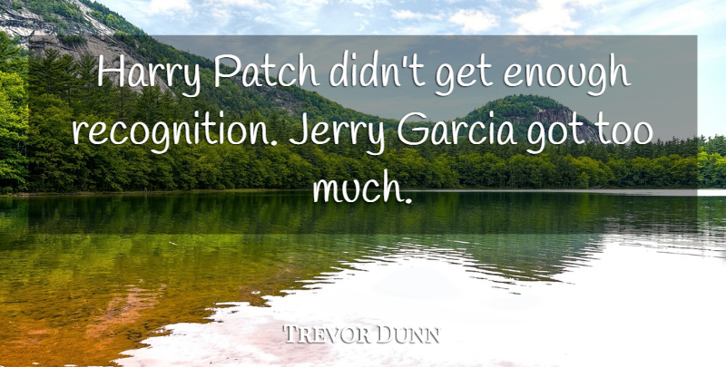 Trevor Dunn Quote About Too Much, Recognition, Enough: Harry Patch Didnt Get Enough...