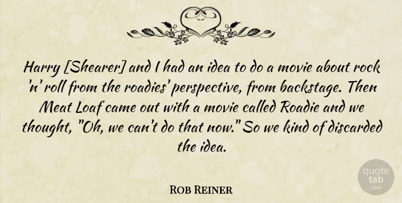 Rob Reiner Quote About Ideas, Rocks, Perspective: Harry Shearer And I Had...