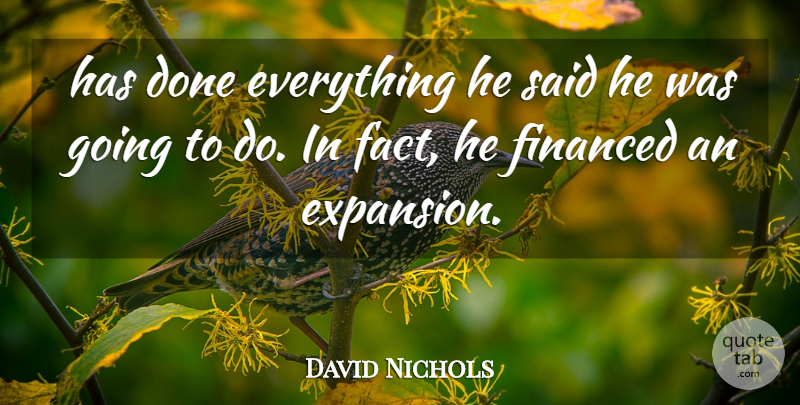 David Nichols Quote About Financed: Has Done Everything He Said...