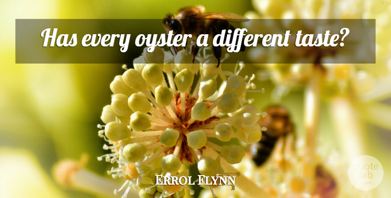 Errol Flynn Quote About Wisdom, Australia, Oysters: Has Every Oyster A Different...