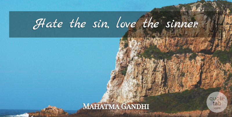 Mahatma Gandhi Quote About Love, Inspirational, Spiritual: Hate The Sin Love The...