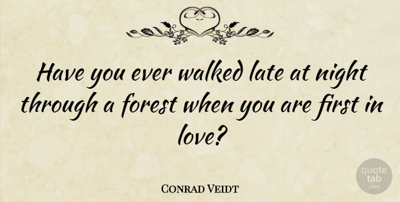 Conrad Veidt Quote About Night, Forests, Firsts: Have You Ever Walked Late...
