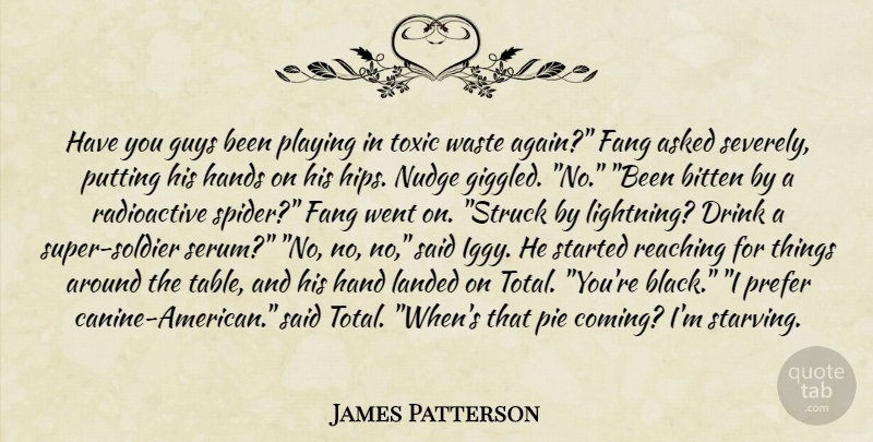 James Patterson Quote About Hands, Pie, Toxic Waste: Have You Guys Been Playing...