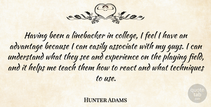 Hunter Adams Quote About Advantage, Associate, Easily, Experience, Helps: Having Been A Linebacker In...