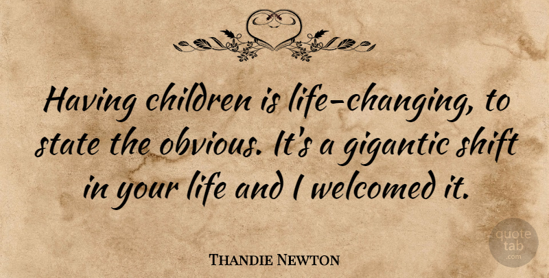 Thandie Newton Quote About Children, Life Changing, States: Having Children Is Life Changing...