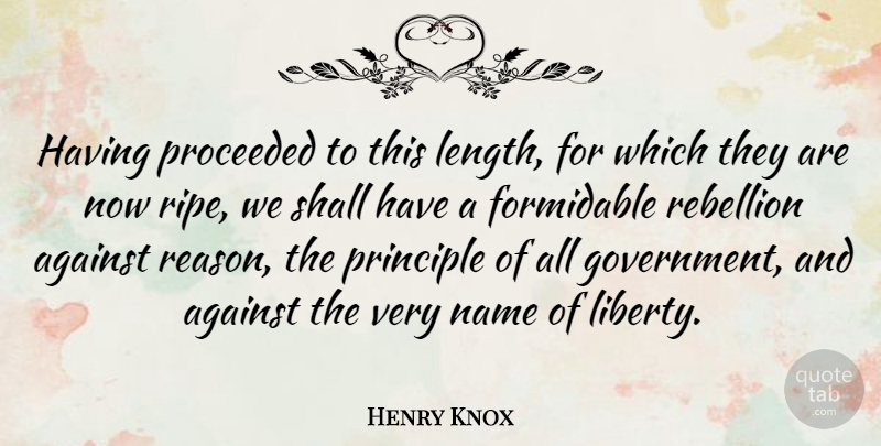 Henry Knox Quote About Government, Uprising, Names: Having Proceeded To This Length...
