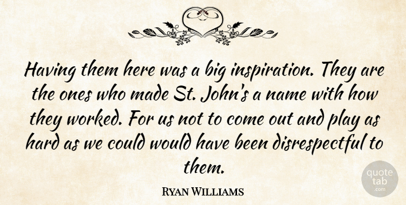 Ryan Williams Quote About Hard, Name: Having Them Here Was A...