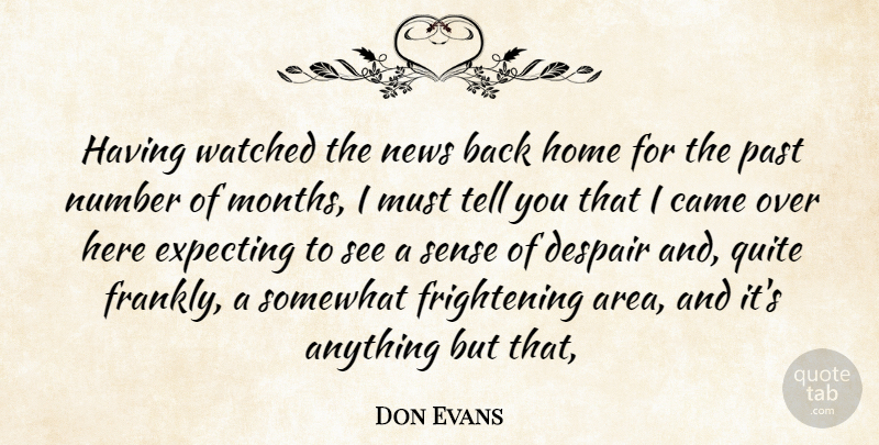 Don Evans Quote About Came, Despair, Expecting, Home, News: Having Watched The News Back...
