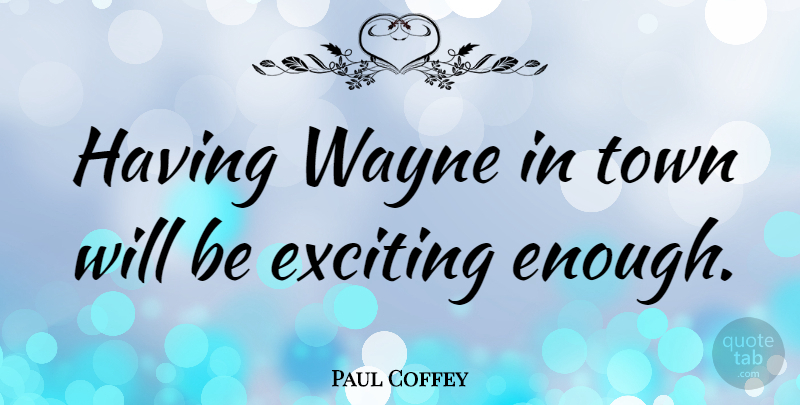 Paul Coffey Quote About undefined: Having Wayne In Town Will...