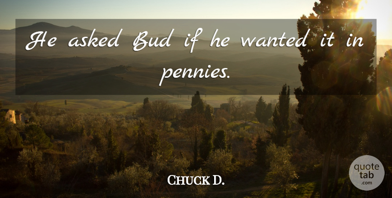 Chuck D. Quote About Asked, Bud: He Asked Bud If He...