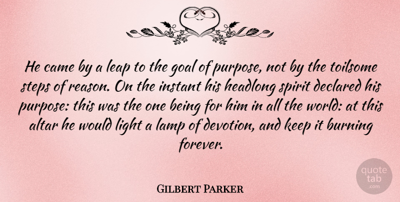 Gilbert Parker Quote About Light, Goal, Forever: He Came By A Leap...