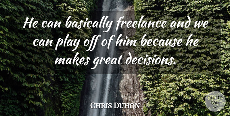 Chris Duhon Quote About Basically, Decisions, Freelance, Great: He Can Basically Freelance And...