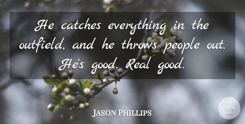 Jason Phillips Quote About People, Throws: He Catches Everything In The...