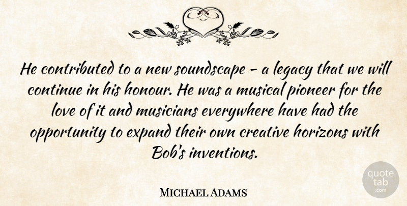 Michael Adams Quote About Continue, Creative, Everywhere, Expand, Horizons: He Contributed To A New...