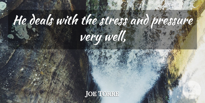 Joe Torre Quote About Deals, Pressure, Stress: He Deals With The Stress...