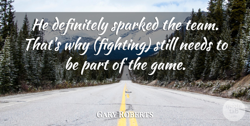 Gary Roberts Quote About Definitely, Needs: He Definitely Sparked The Team...