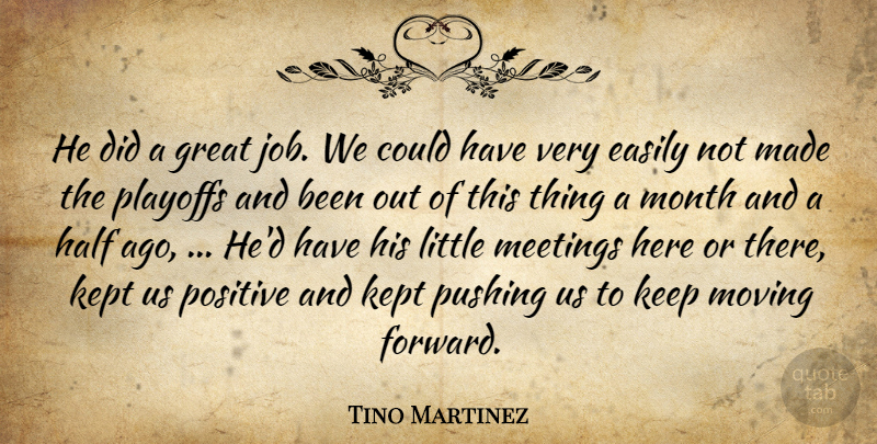 Tino Martinez Quote About Easily, Great, Half, Kept, Meetings: He Did A Great Job...