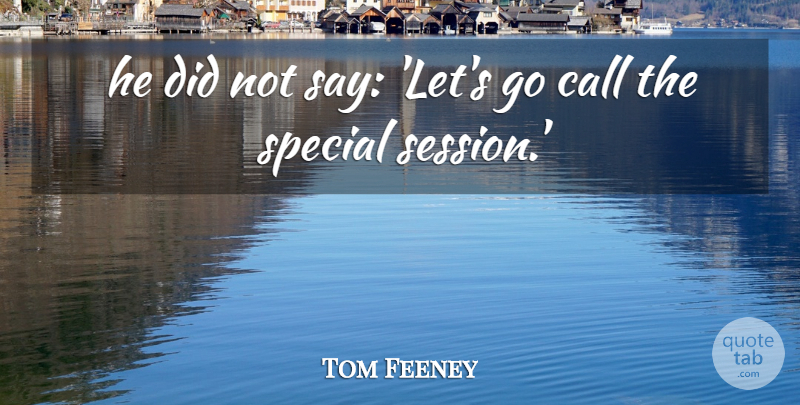 Tom Feeney Quote About Call, Special: He Did Not Say Lets...