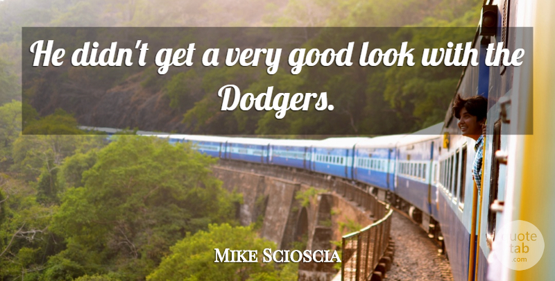 Mike Scioscia Quote About Good: He Didnt Get A Very...
