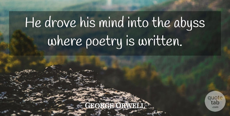 George Orwell Quote About Mind, Abyss, Poetry Is: He Drove His Mind Into...