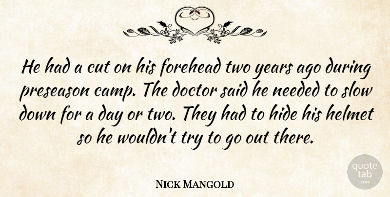Nick Mangold Quote About Cut, Doctor, Forehead, Helmet, Hide: He Had A Cut On...