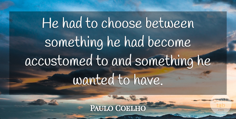Paulo Coelho Quote About Alchemist, Wanted, Alchemist Book: He Had To Choose Between...