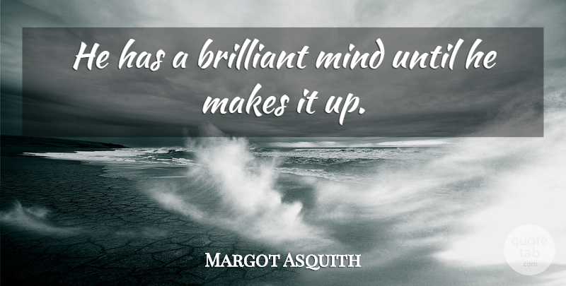 Margot Asquith Quote About Brilliant, English Author, Mind, Until: He Has A Brilliant Mind...