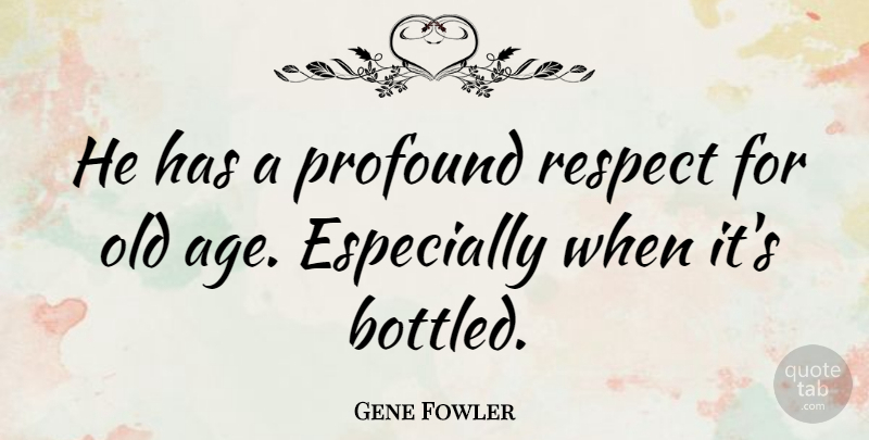 Gene Fowler Quote About Birthday, Profound, Age: He Has A Profound Respect...
