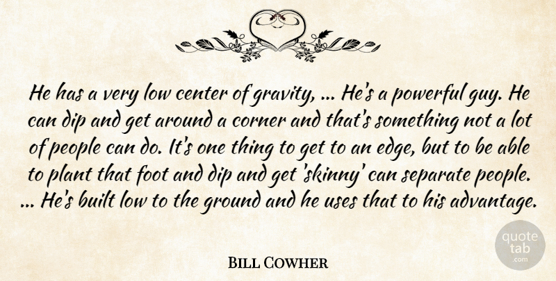 Bill Cowher Quote About Built, Center, Corner, Dip, Foot: He Has A Very Low...