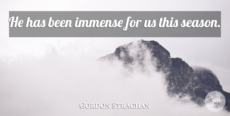 Gordon Strachan Quote About Immense: He Has Been Immense For...