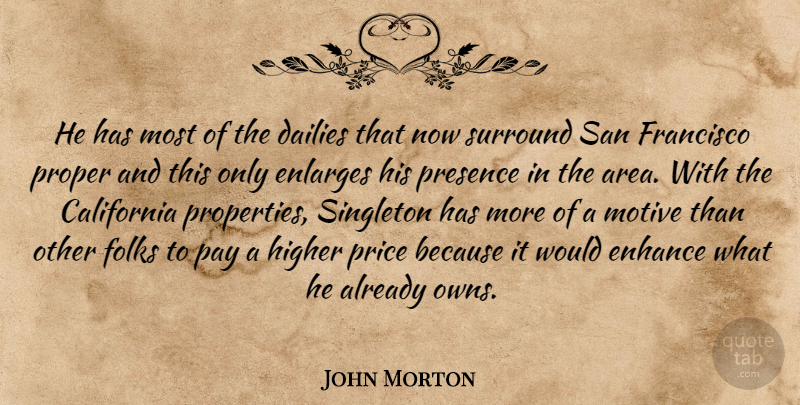 John Morton Quote About California, Dailies, Enhance, Folks, Francisco: He Has Most Of The...