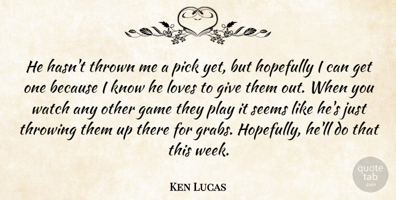 Ken Lucas Quote About Game, Hopefully, Loves, Pick, Seems: He Hasnt Thrown Me A...