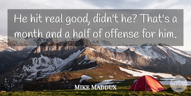 Mike Maddux Quote About Half, Hit, Month, Offense: He Hit Real Good Didnt...