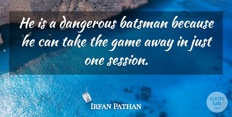 Irfan Pathan Quote About Dangerous, Game: He Is A Dangerous Batsman...