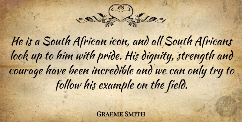 Graeme Smith Quote About African, Courage, Example, Follow, Incredible: He Is A South African...
