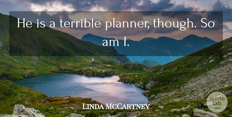 Linda McCartney Quote About undefined: He Is A Terrible Planner...