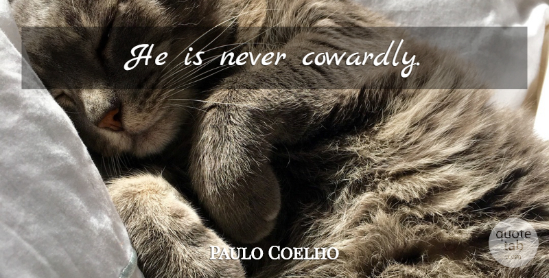 Paulo Coelho Quote About Life, Cowardly: He Is Never Cowardly...
