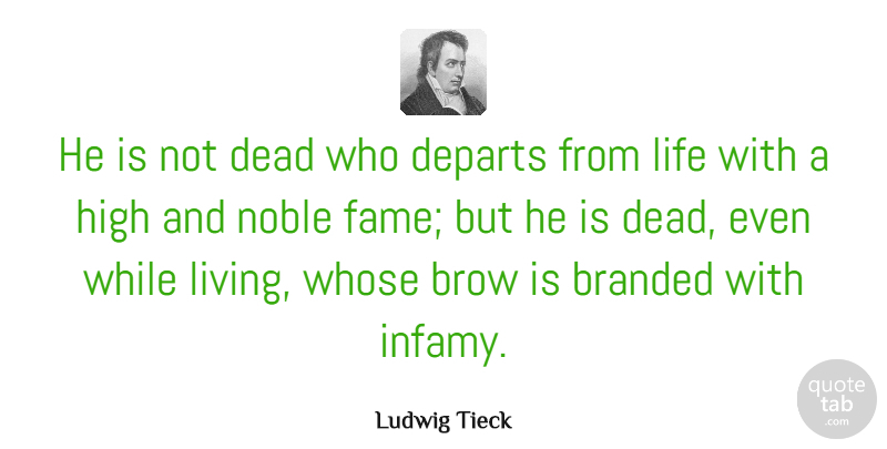 Ludwig Tieck Quote About Branded, Brow, High, Life, Noble: He Is Not Dead Who...