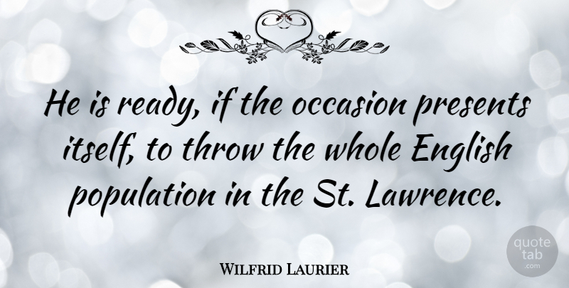 Wilfrid Laurier Quote About English, Occasion, Population, Presents, Throw: He Is Ready If The...