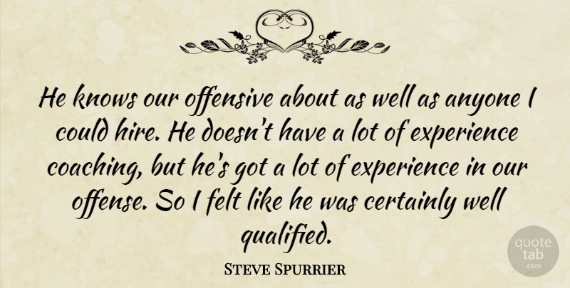 Steve Spurrier Quote About Anyone, Certainly, Experience, Felt, Knows: He Knows Our Offensive About...