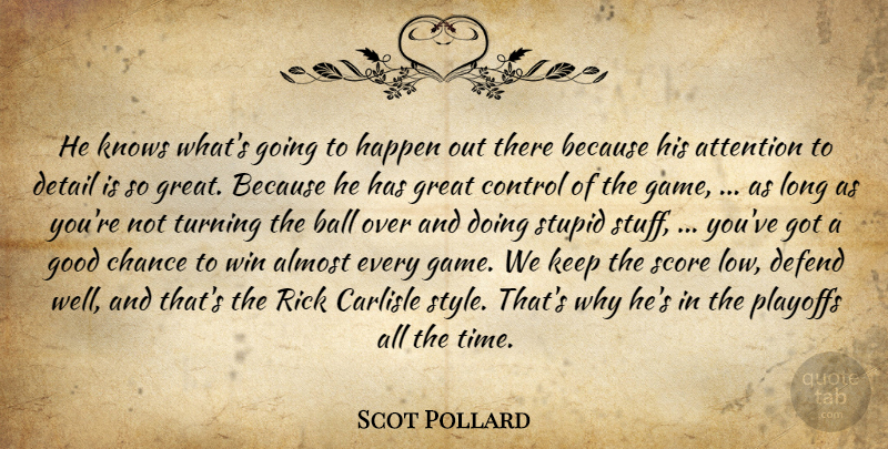 Scot Pollard Quote About Almost, Attention, Ball, Chance, Control: He Knows Whats Going To...