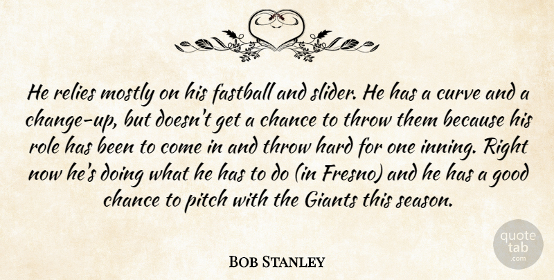 Bob Stanley Quote About Chance, Curve, Fastball, Giants, Good: He Relies Mostly On His...