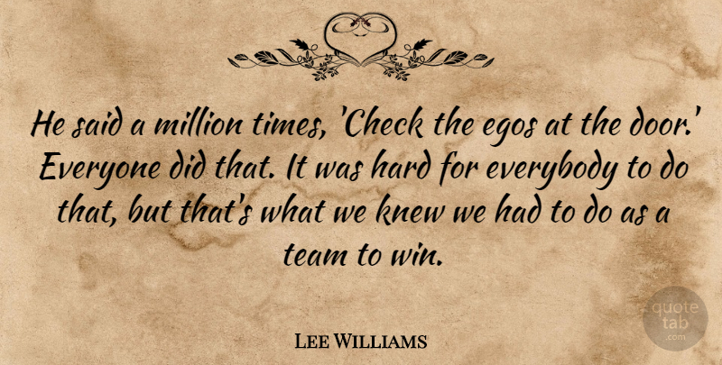 Lee Williams Quote About Egos, Everybody, Hard, Knew, Million: He Said A Million Times...