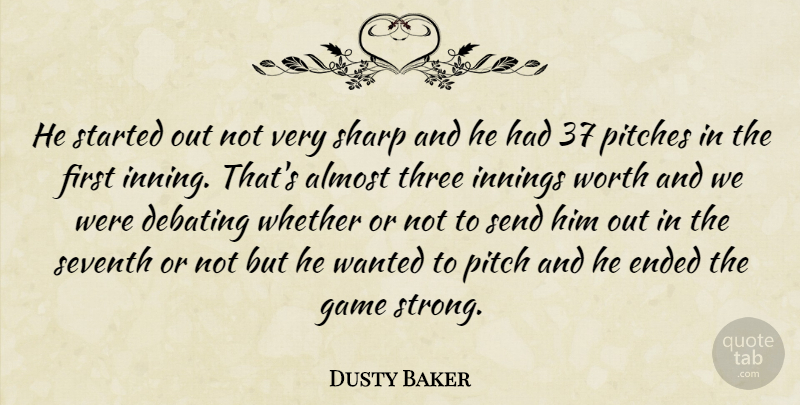 Dusty Baker Quote About Almost, Debating, Ended, Game, Innings: He Started Out Not Very...