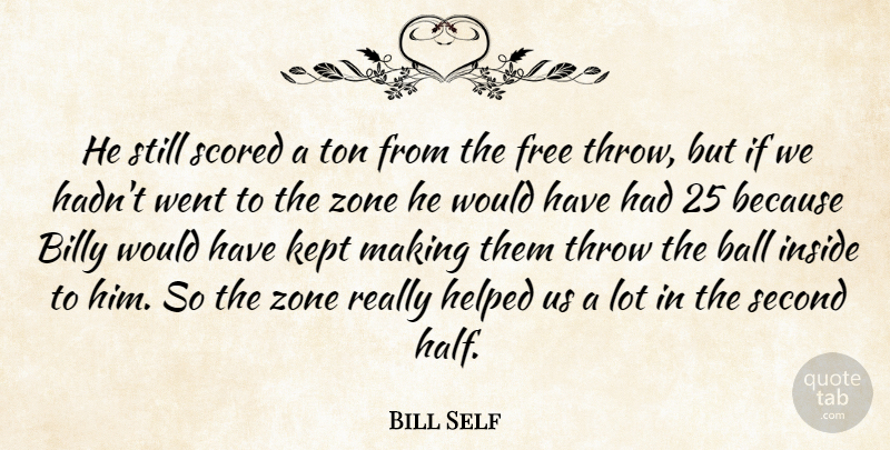 Bill Self Quote About Ball, Billy, Free, Helped, Inside: He Still Scored A Ton...